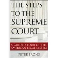 The Steps to the Supreme Court A Guided Tour of the American Legal System by Irons, Peter, 9781118114995