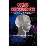Cosmic Consciousness : A Study on the Evolution of the Human Mind by Bucke, Richard Maurice, 9781557094995