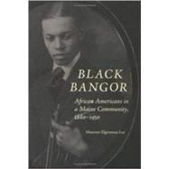 Black Bangor : African Americans in a Maine Community, 1880-1950 by Lee, Maureen Elgersman, 9781584654995