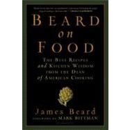 Beard on Food The Best Recipes and Kitchen Wisdom from the Dean of American Cooking by Beard, James; Bittman, Mark, 9781596914995