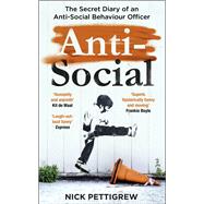 Anti-Social The Secret Diary of an Anti-Social Behaviour Officer by Pettigrew, Nick, 9781787464995