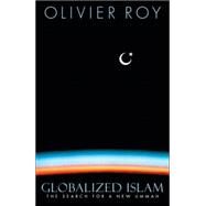 Globalized Islam : The Search for a New Ummah by Roy, Olivier, 9780231134996