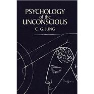 Psychology of the Unconscious by Jung, C. G., 9780486424996