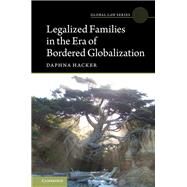 Legalized Families in the Era of Bordered Globalization by Hacker, Daphna, 9781107144996