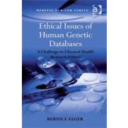 Ethical Issues of Human Genetic Databases: A Challenge to Classical Health Research Ethics? by Elger, Bernice, 9781409404996