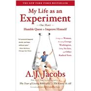 My Life as an Experiment One Man's Humble Quest to Improve Himself by Living as a Woman, Becoming George Washington, Telling No Lies, and Other Radical Tests by Jacobs, A. J., 9781439104996
