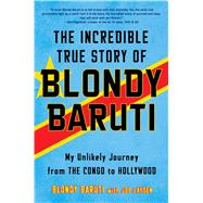 The Incredible True Story of Blondy Baruti My Unlikely Journey from the Congo to Hollywood by Baruti, Blondy; Layden, Joseph (CON), 9781501164996