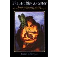 The Healthy Ancestor: Embodied Inequality and the Revitalization of Native Hawaiian Health by McMullin,Juliet, 9781598744996