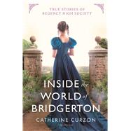 Inside the World of Bridgerton True Stories of Regency High Society by Curzon, Catherine, 9781789294996