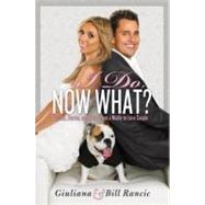 I Do, Now What? Secrets, Stories, and Advice from a Madly-in-Love Couple by Rancic, Giuliana; Rancic, Bill, 9780345524997