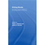 Writing Worlds: Discourse, Text and Metaphor in the Representation of Landscape by Barnes,Trevor J., 9780415054997