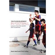 Youth Development in Football: Lessons from the worlds best academies by Nesti; Mark, 9780415814997