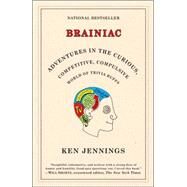 Brainiac Adventures in the Curious, Competitive, Compulsive World of Trivia Buffs by JENNINGS, KEN, 9780812974997