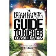 The Dream Hacker's Guide to Higher Consciousness by Canole, Drew, 9781508634997