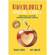 Ridiculously Amazing Schools: Creating A Culture Where Everyone Thrives by Smith, Tracey; Waller, Jeff, 9781946384997