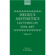 Aesthetics Lectures on Fine Art by G.W.F. Hegel Volume II by Hegel, G. W. F.; Knox, T. M., 9780198244998