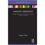 Industry Emergence: Strategic Management and Synchronization for New Industries by Theyel; Gregory, 9780415734998