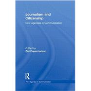 Journalism and Citizenship: New Agendas in Communication by Papacharissi; Zizi, 9780415804998