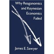 Why Reaganomics and Keynesian Economics Failed by Sawyer, James E., 9781349094998