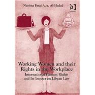 Working Women and their Rights in the Workplace: International Human Rights and Its Impact on Libyan Law by Al-Hadad,Naeima Faraj A.A., 9781472444998