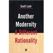 Another Modernity A Different Rationality by Lash, Scott, 9780631164999