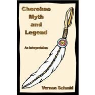 Cherokee Myth & Legend by Schmid, Vernon, 9780741434999