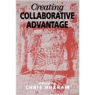 Creating Collaborative Advantage by Chris Huxham, 9780803974999