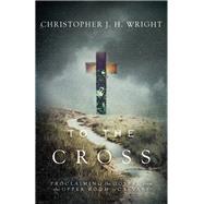 To the Cross by Wright, Christopher J. H., 9780830844999