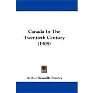 Canada in the Twentieth Century by Bradley, Arthur Granville, 9781104074999