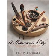 A Shamanic Way: Rituals, Rattles, and Recipes for Awakening Your Inner Spirit by Randall, Penny; Cervantes, Paloma, 9781452564999