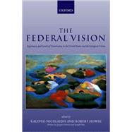 The Federal Vision Legitimacy and Levels of Governance in the United States and the European Union by Nicolaidis, Kalypso; Howse, Robert, 9780199245000