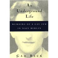 An Underground Life: Memoirs of a Gay Jew in Nazi Berlin by Beck, Gad; Heibert, Frank; Brown, Allison, 9780299165000