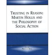 Trusting in Reason: Martin Hollis and the Philosophy of Social Action by King,Preston;King,Preston, 9780714655000