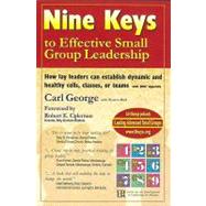 Nine Keys to Effective Small Group Leadership : How Lay Leaders Can Establish Dynamic and Healthy Cells, Classes, or Teams by George, Carl F., 9780979535000