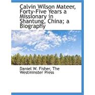 Calvin Wilson Mateer, Forty-Five Years a Missionary in Shantung, China; A Biography by Fisher, Daniel W., 9781140495000