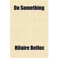 On Something by Belloc, Hilaire, 9781153675000