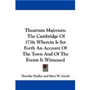 Theatrum Majorum : The Cambridge of 1776; Wherein Is Set Forth an Account of the Town and of the Events It Witnessed by Dudley, Dorothy, 9781432545000