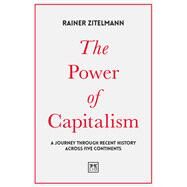 The Power of Capitalism A Journey through Recent History across Five Continents by Zitelmann, Rainer, 9781912555000