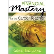 Financial Mastery for the Career Teacher by Gene Siciliano, C.M.C., C.P.A., 9781412975001