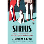 Sirius A Novel About the Little Dog Who Almost Changed History by Crown, Jonathan, 9781501145001
