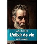 L'elixir De Vie by Lermina, Jules, 9781508555001