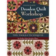 Dresden Quilt Workshop Tips, Tools & Techniques for Perfect Mini Dresden Plates by Marth, Susan R., 9781617455001