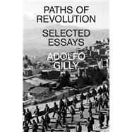 Paths of Revolution Selected Essays by Gilly, Adolfo, 9781839765001