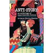 Anti-Story An Anthology of Experimental Fiction by Stevick, Philip, 9780029315002