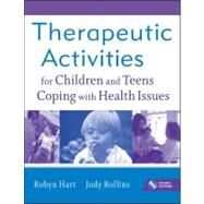 Therapeutic Activities for Children and Teens Coping with Health Issues by Hart, Robyn; Rollins, Judy, 9780470555002