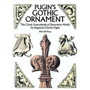 Pugin's Gothic Ornament The Classic Sourcebook of Decorative Motifs with 100 Plates by Pugin, Augustus C., 9780486255002