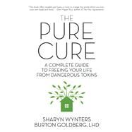 The Pure Cure A Complete Guide to Freeing Your Life From Dangerous Toxins by Wynters, Sharyn, 9781593765002