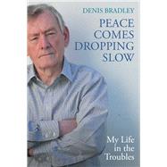 Peace Comes Dropping Slow: My Life in the Troubles by Bradley, Denis, 9781785375002