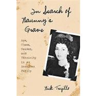 In Search of Naunny's Grave Age, Class, Gender and Ethnicity in an American Family by Trujillo, Nick, 9780759105003