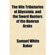 The Nile Tributaries of Abyssinia, and the Sword Hunters of the Hamran Arabs by Baker, Samuel White, Sir, 9781153715003